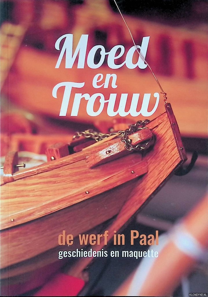 Lok, Frabke - Moed en Trouw: de werf in Paal: geschiedenis en maquette