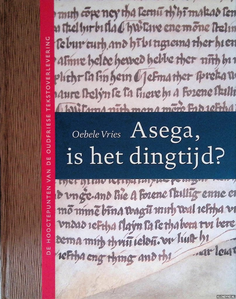 Vries, Oebele - Asega, is het dingtijd? Se hoogtepunten van de Oudfriese tekstoverlevering
