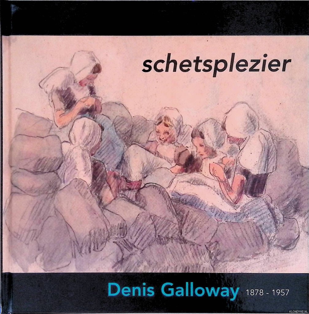 Dingemanse-Dieleman, Ans & Daan hengst & Marjan Minderhoud-Simonse - Schetsplezier: Dennis Galloway (1878-1957): schilder, etser, tekenaar, fotograaf