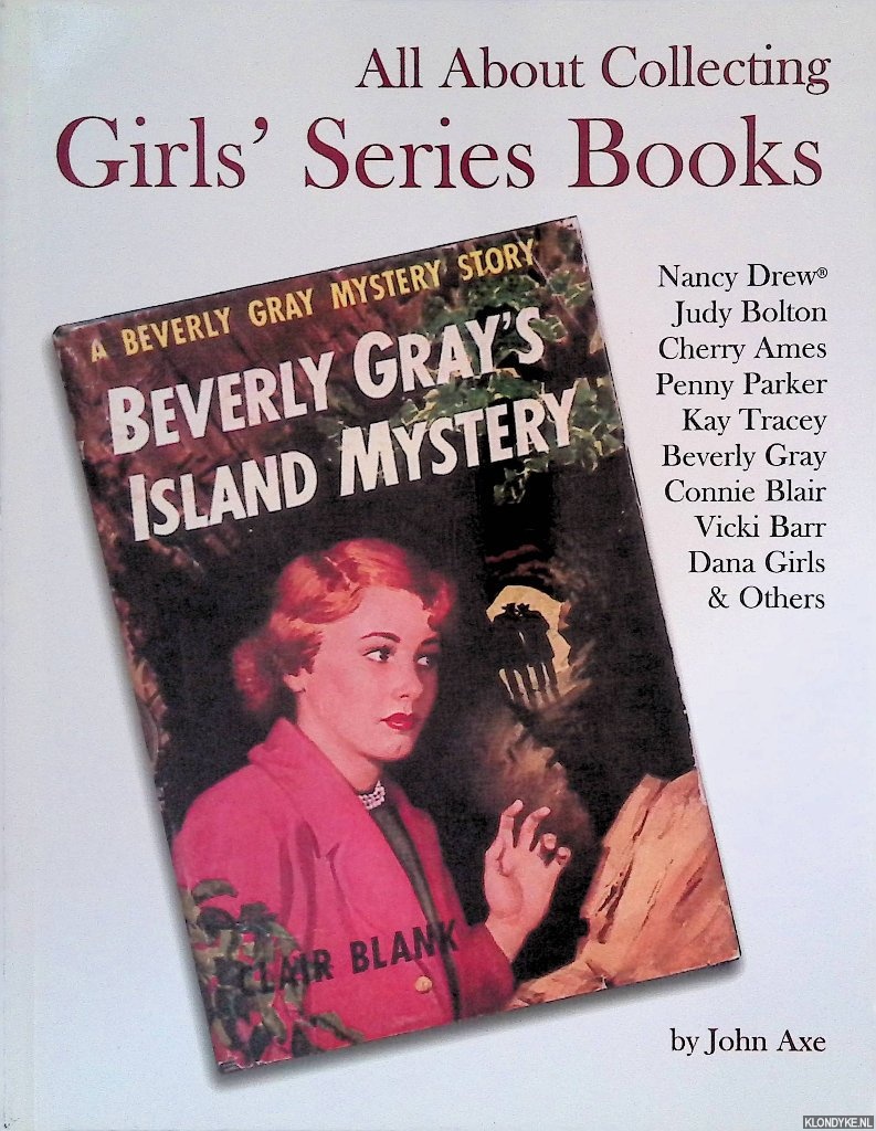 Axe, John - All About Collecting Girls' Series Books. Nancy Drew, Judy Bolton, Cherry Ames, Penny Parker, Beverly Gray, Connie Blair, Vicki Barr, Dana Girls & Others