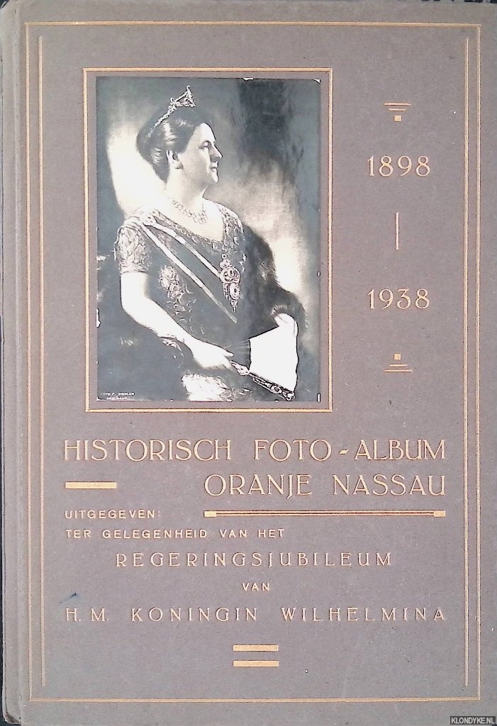 Son, C. van - Portretten uit het Huis Oranje-Nassau: Historisch Foto-Album, uitgegeven ter gelegenheid van het Regeringsjubileum van H.M. Koningin Wilhelmina (1898-1938)