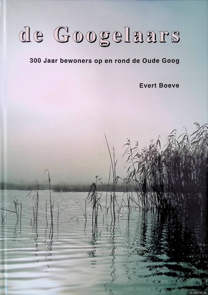 Boeve, Evert - De Googelaars: 300 Jaar bewoners op en rond de Oude Goog