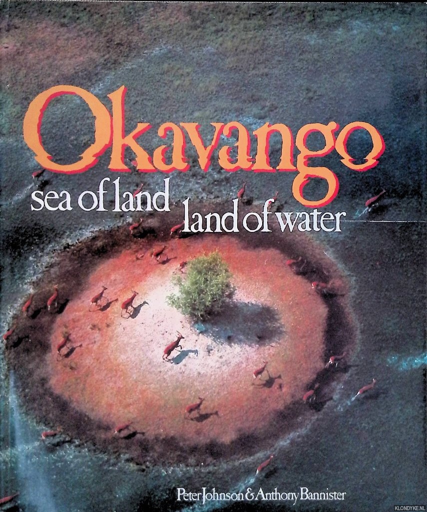 Johnson, Peter & Bannister, Anthony - Okavango: Sea of Land, Land of Water