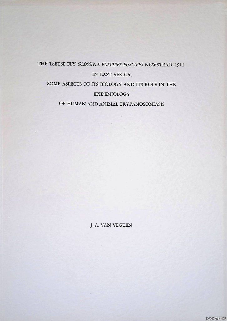 Vegten, J.A. van - The Tsetse Fly Glossina Fuscipes Fuscipes New stead, 1911, in East Africa; Some aspects of its Biology and its Role in the Epidemiology of Human ann Animal Trypanosomiasis