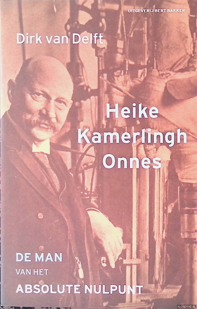 Delft, Dirk van - Heike Kamerlingh Onnes: de man van het absolute nulpunt: een biografie