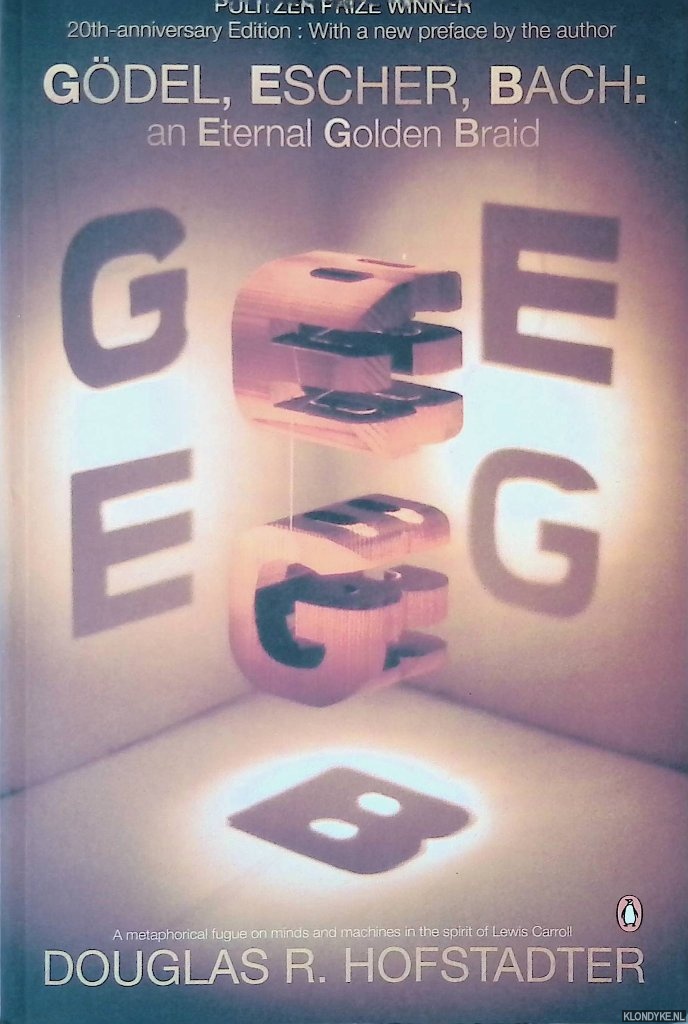 Hofstadter, Douglas R. - Godel, Escher, Bach: An eternal golden Braid: A metaphorical fugue on minds and machines in the spirit of Lewis Carroll