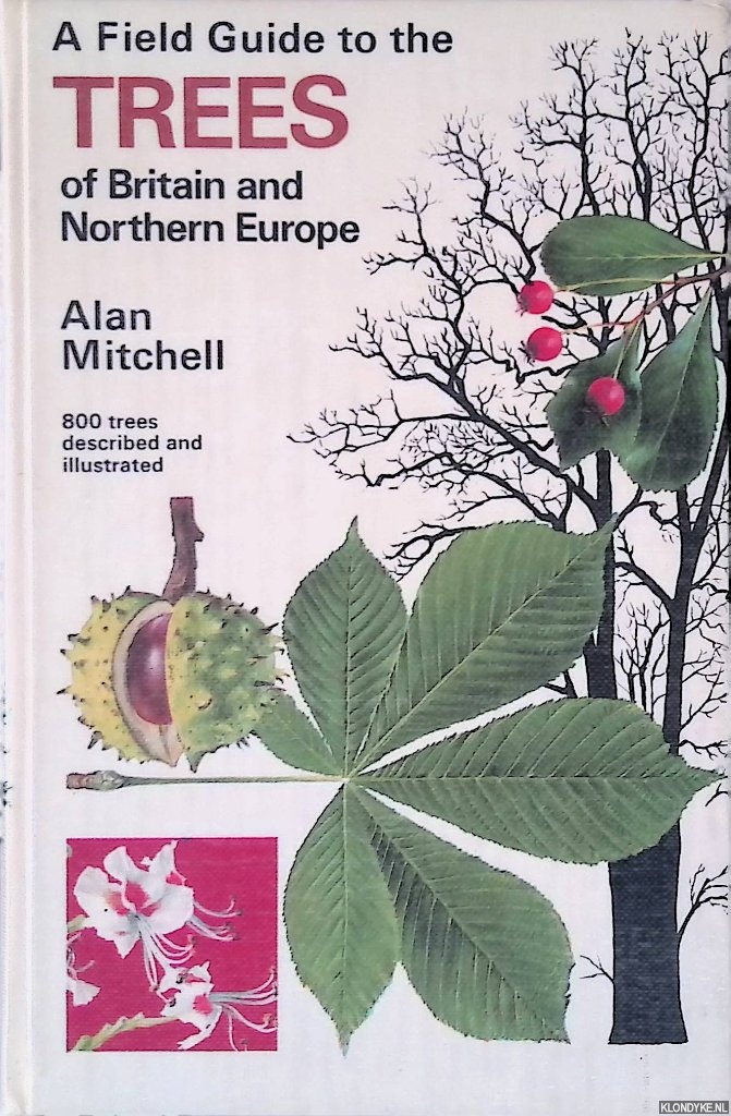Mitchell, Alan - A Field Guide to the Trees of Britain and Northern Europe: 800 trees descrived and illustrated