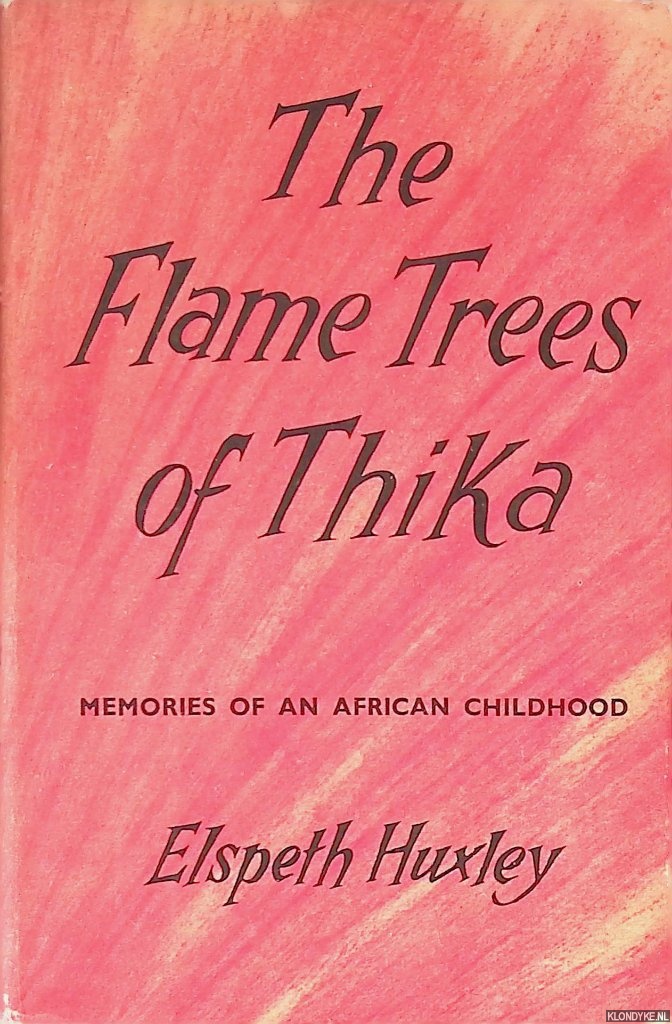 Huxley, Elspeth - The Flame Trees of Thinka: Memories of an African Childhood