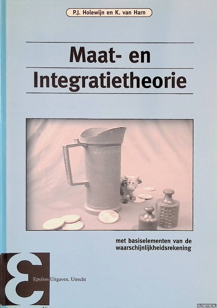 Holewijn, P.J. & K. van Harn - Maat- en Integratietheorie: met basiselementen van de waarschijnlijkheidsrekening