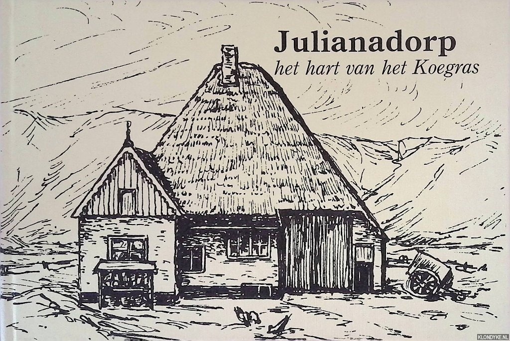 Graaf-Hoornsman, E. de - Julianadorp: het hart van Koegras: geschiedenis van Koegras en Julianadorp in woord en beeld