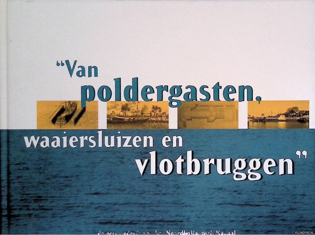 Voskuil, B.V. - Van poldergasten, waaiersluizen en vlotbruggen: De geschiedenis van het Noordhollandsch kanaal