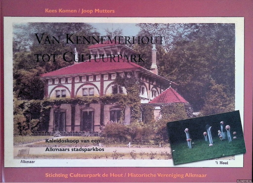 Komen, Kees - Van Kennemerhout tot cultuurpark: Kaleidoskoop van een Alkmaars stadsparkbos
