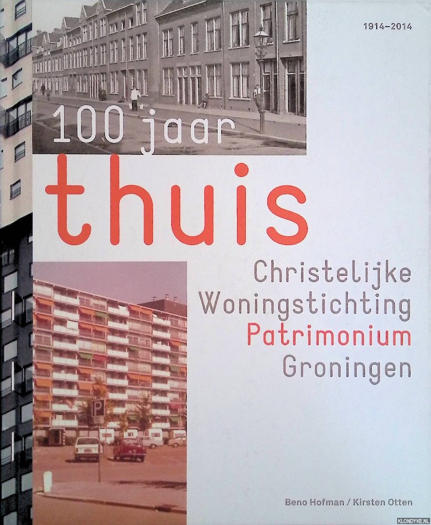 Hofman, Beno & Kirsten Otten - 100 jaar thuis: Christelijke Woningstichting Patrimonium Groningen