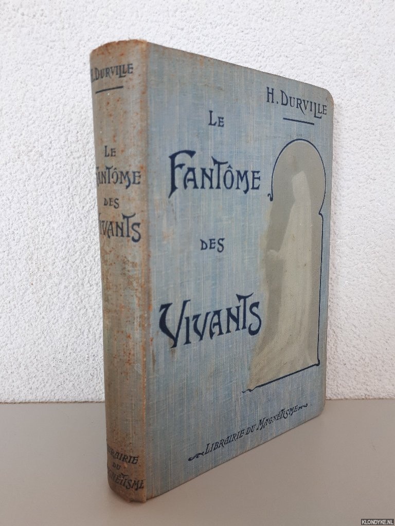 Durville, H. - Le Fantome des Vivants: anatomie et physiologie de l'ame: Recherches exprimentales sur le Ddoublement des corps de l'homme