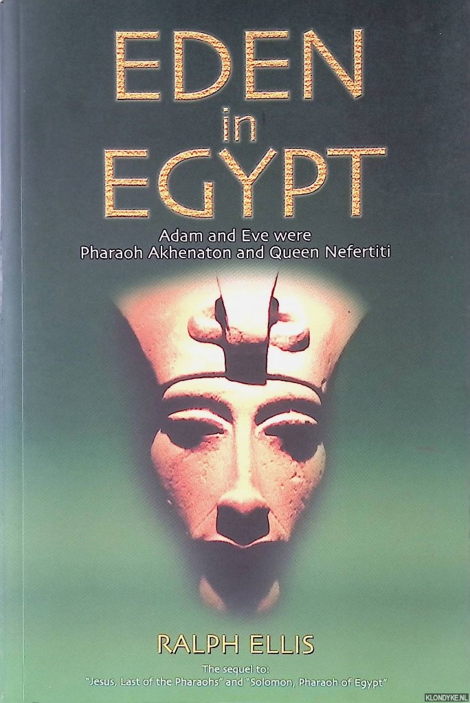 Ellis, Ralph - Eden in Egypt: Adam and Eve Were Pharaoh Akhenaton and Queen Nefertiti