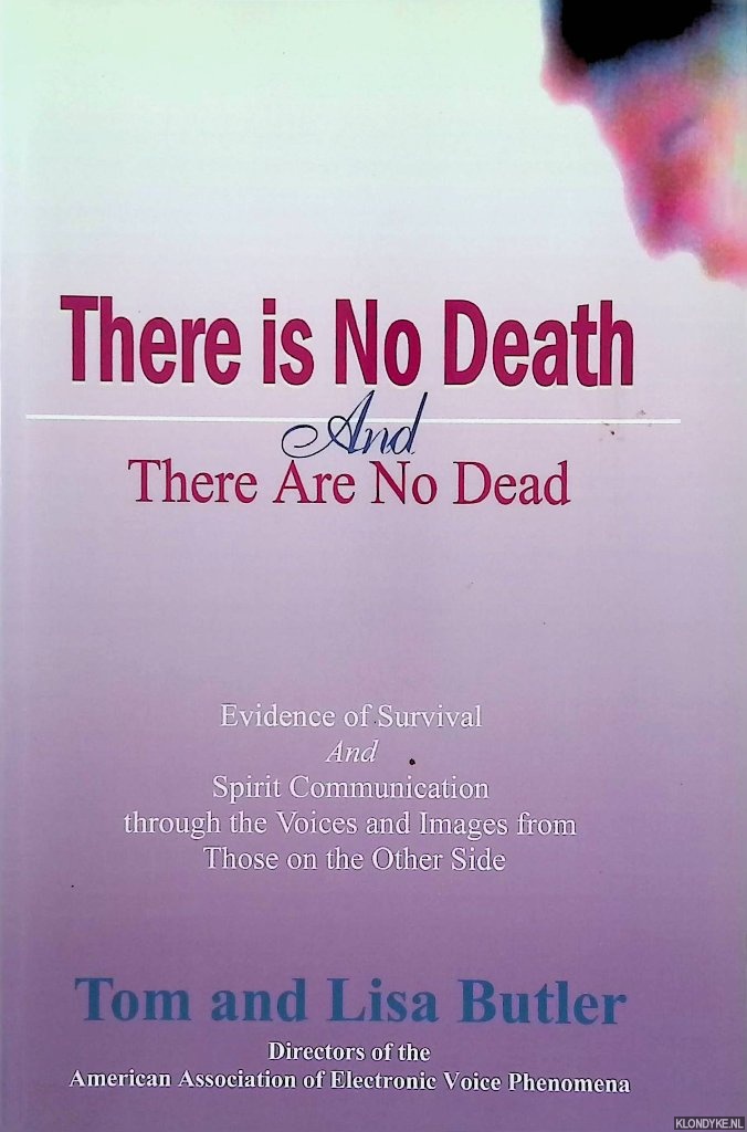 Butler, Tom & Lisa Butler - There Is No Death and There Are No Dead: Evidence of Survival and Spirit Communication Through the Voices and Images from Those on the Other Side