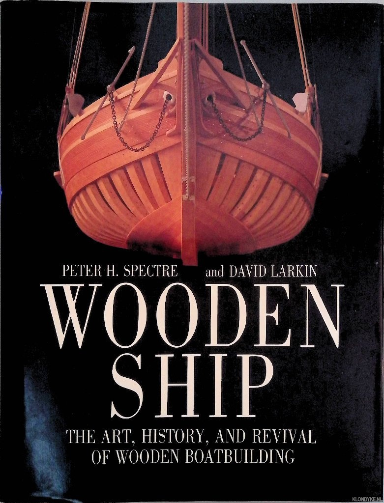 Spectre, Peter H. & David Larkin - Wooden Ship: The Art, History, and Revival of Wooden Boatbuilding
