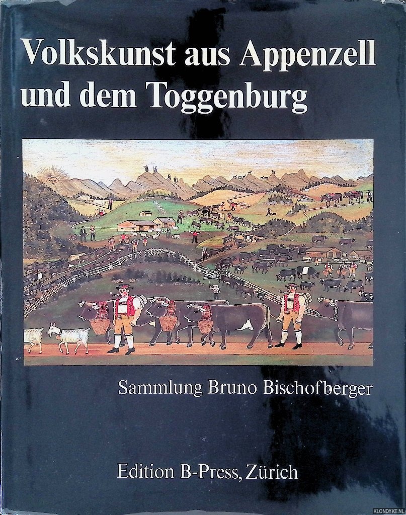 Bischofberger, Bruno - Volkskunst aus Appenzell und dem Toggenburg: Sammlung Bruno Bischofberger