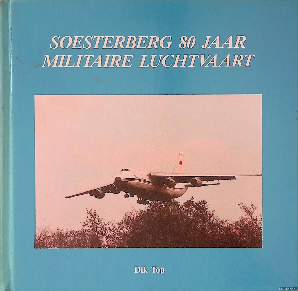 Top, Dik - Soesterberg 80 jaar militaire luchtvaart