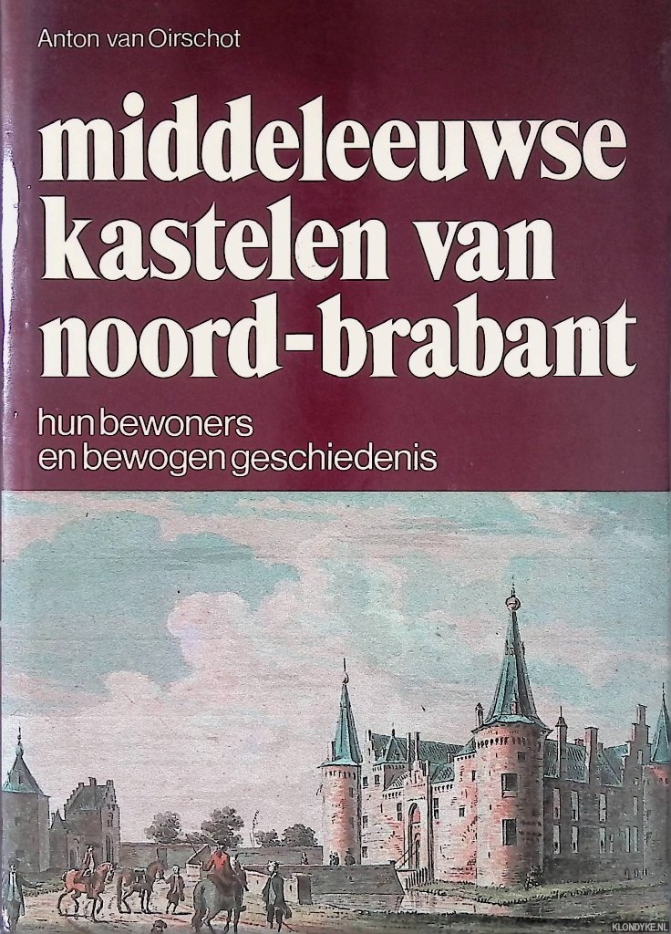 Oirschot, Anton van - Middeleeuwse kastelen van Noord-Brabant: hun bewoners en bewogen geschiedenis
