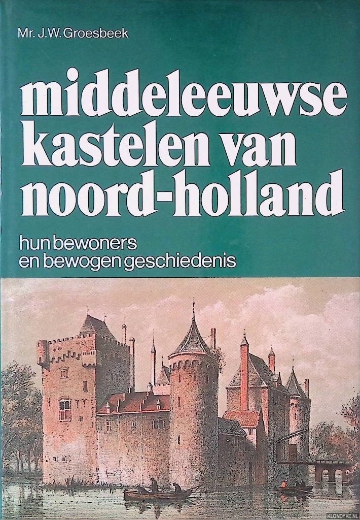 Groesbeek, Mr. J.W. - Middeleeuwse kastelen van Noord-Holland: hun bewoners en bewogen geschiedenis