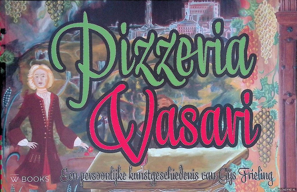Frieling, Gijs - Pizzeria Vasari: een persoonlijke kunstgeschiedenis van Gijs Frieling