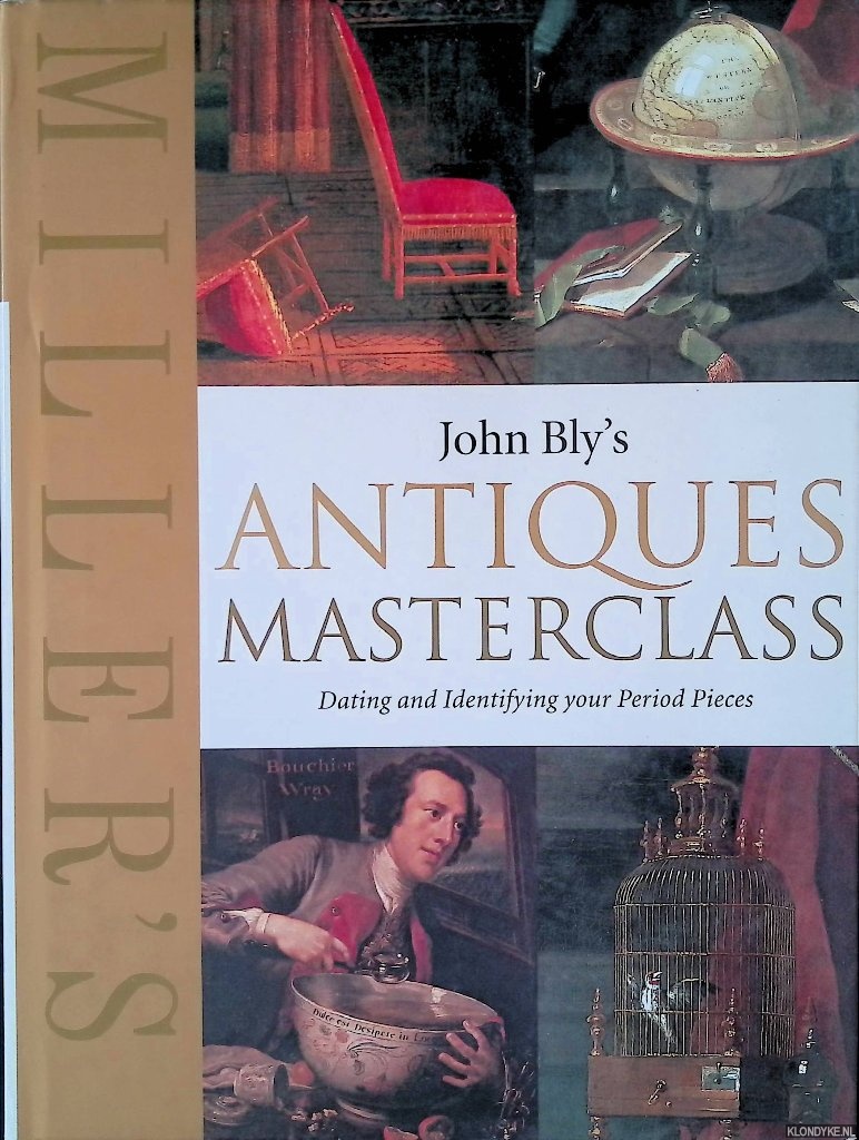 Sanderson, Anna - Miller's John Bly's Antiques Masterclass: Dating and Identifying Your Period Pieces