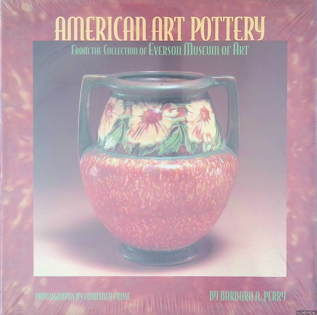 Perry, Barbara A. (editor) & Courtney Frisse (photographer) - American Art Pottery: From the Collection of the Everson Museum of Art