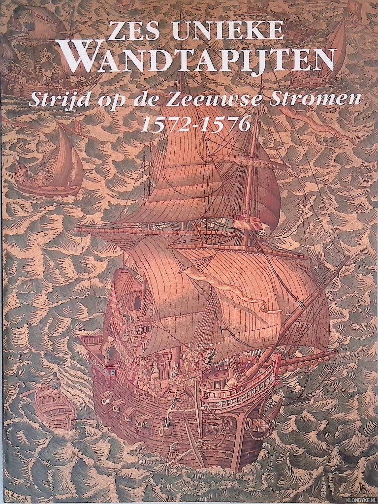Swigchem, C.A. van & G. Ploos van Amstel - Zes unieke wandtapijten: Strijd op de Zeeuwse Stromen 1572-1576