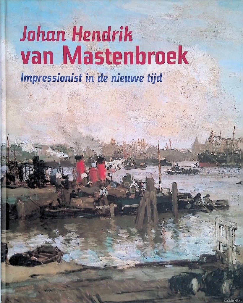 Beveren, Peter van - en anderen - Johan Hendrik van Mastenbroek: Impressionist in de nieuwe tijd