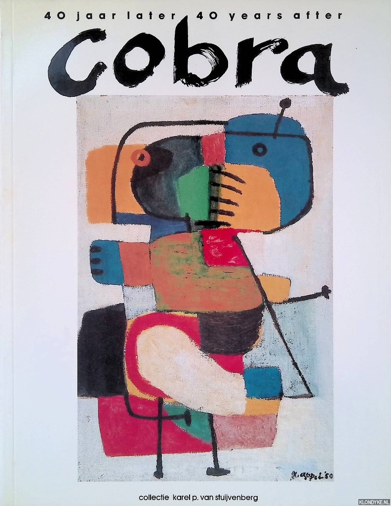 Heijden, Chris van der - Cobra 40 jaar later = Cobra 40 years after: Collectie Karel P. van Stuivenberg
