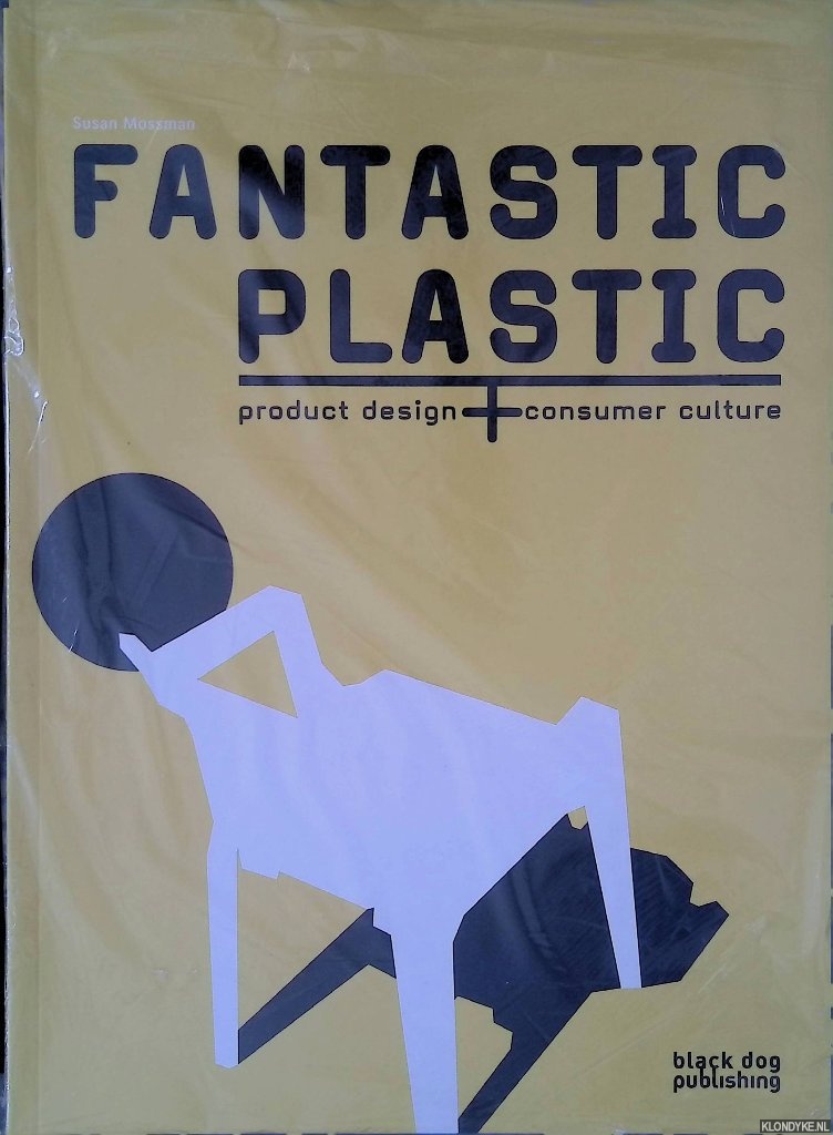 Mossman, Susan - Fantastic Plastic: Product Design and Consumer Culture