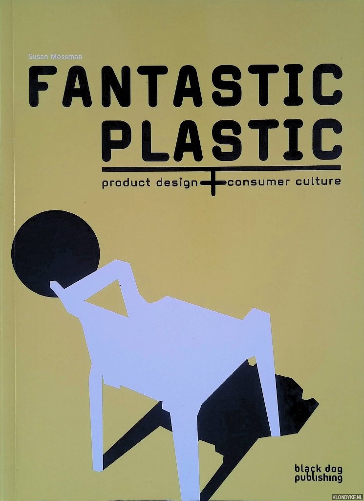 Mossman, Susan - Fantastic Plastic: Product Design and Consumer Culture