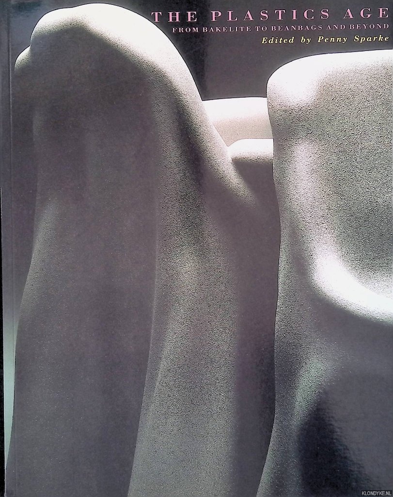 Sparke, Penny (editor) - The Plastics Age: From Bakelite to Beanbags and Beyond