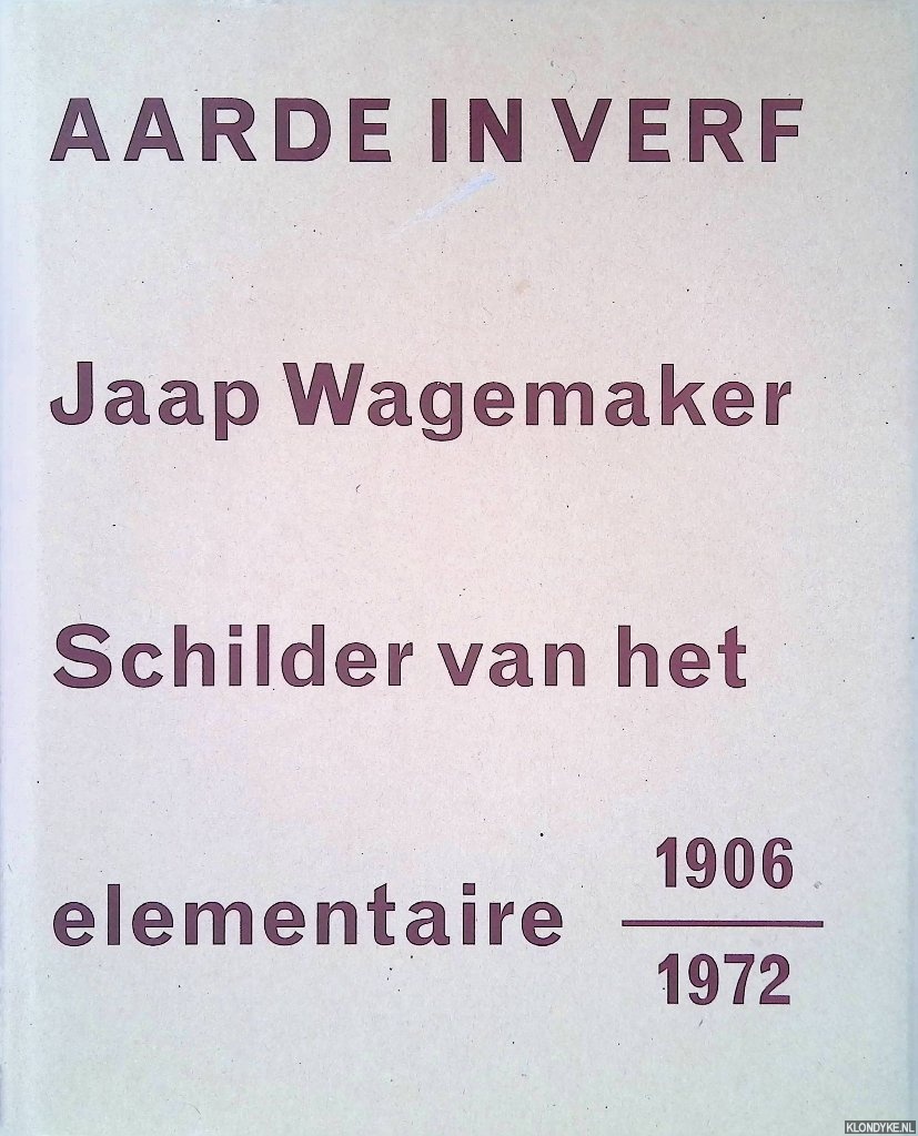 Heijer, Simon den & Marike van der Knaap - Aarde in de verf: Jaap Wagemaker. Schilder van het elementaire 1906-1972