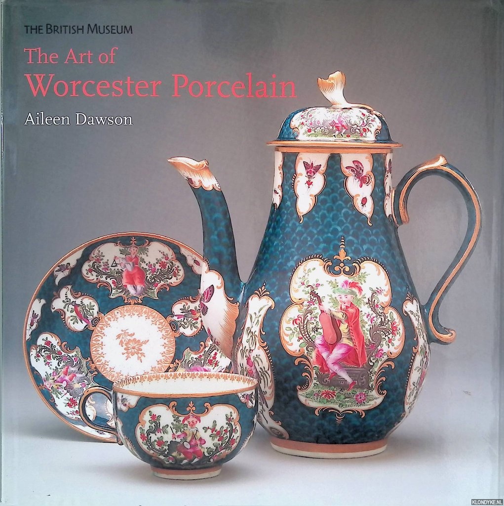 Dawson, Aileen - The Art of Worcester Porcelain: 1751-1788: Masterpieces from the British Museum collection