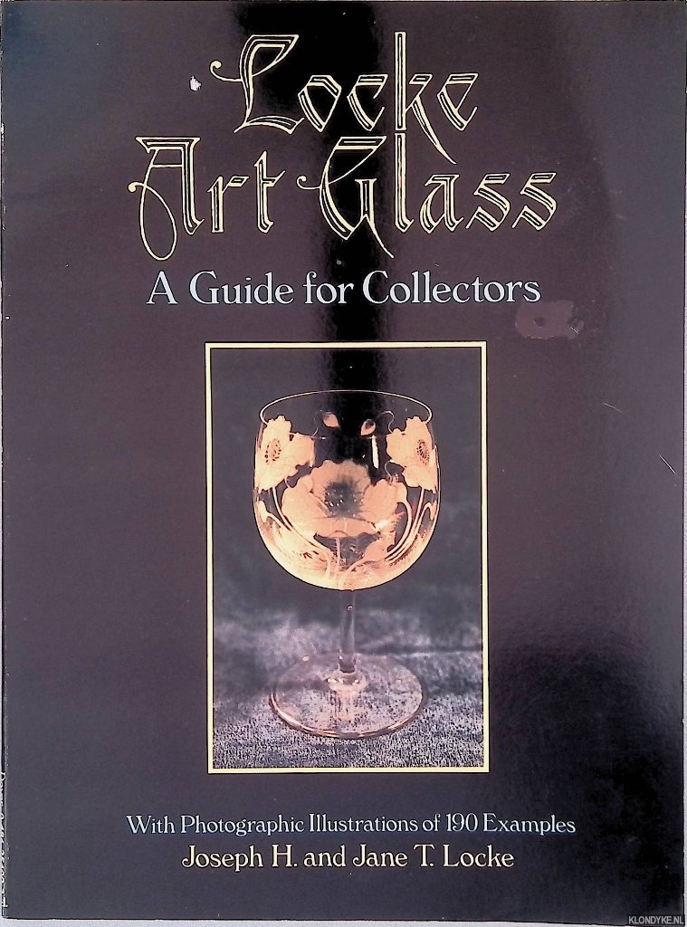Locke, Joseph H. & Jane T. Locke - Locke Art Glass: A Guide for Collectors with Photographic Illustrations of 190 Examples Locke Art Glass: A Guide for Collectors with Photographic Illustrations of 190 Examples