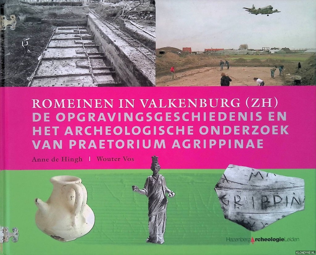 Hingh, Anne de & Wouter Vos - Romeinen in Valkenburg (ZH): De opgravingsgeschiedenis en het archeologische onderzoek van Praetorium Agripinae