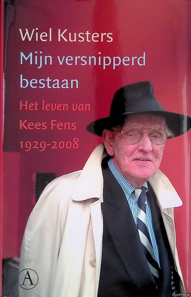 Kusters, Wiel - Mijn versnipperd bestaan: het leven van Kees Fens 1929-2008