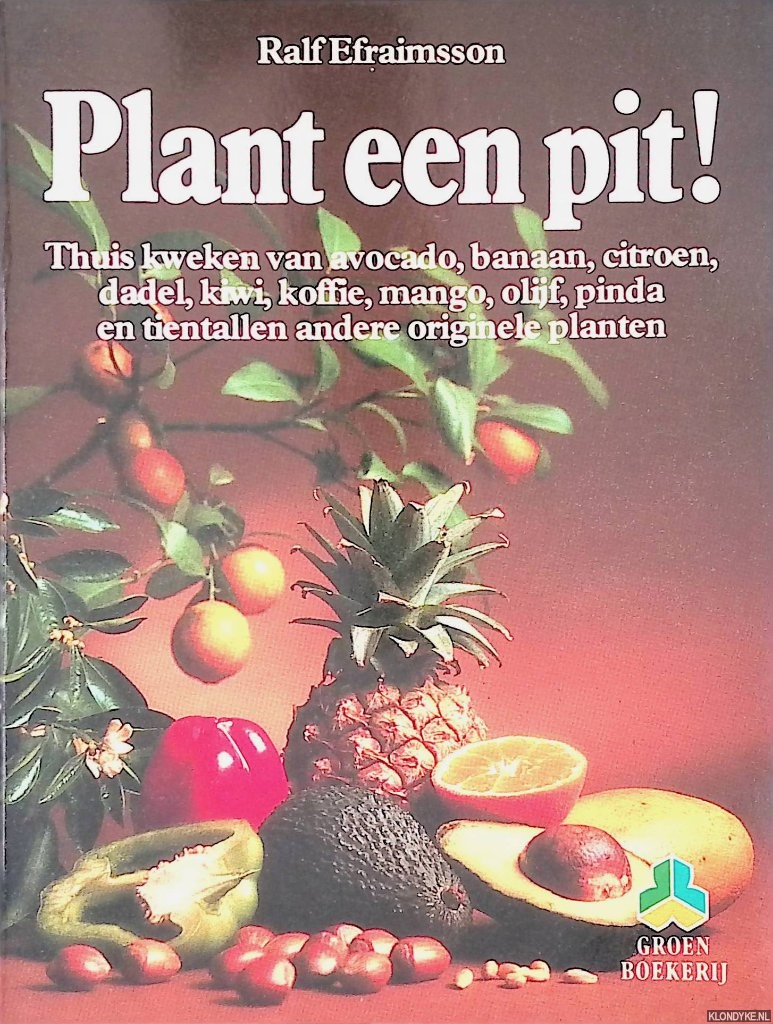 Efraimsson, Ralf - lant een pit! Thuis kweken van avocado, banaan, citroen, dadel, kiwi, koffie, mango, olijf, [inda en tientallen andere originele planten