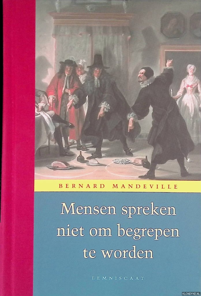 Mandeville, Bernard - Mensen spreken niet om begrepen te worden: Verzameld werk, deel 2 . De fabel van de bijen, deel II, gevolgd door Een rechtvaardiging van het boek