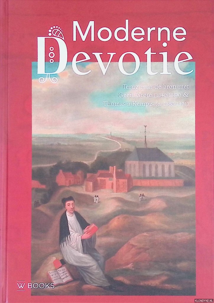 Hoekstra, Feico & Mariska van Beusichem & Marjan Brouwer - en anderen - Moderne Devotie: terug naar de bron met Geert Grote (1340-1384) & Thomas a Kempis (ca.1380-1471)