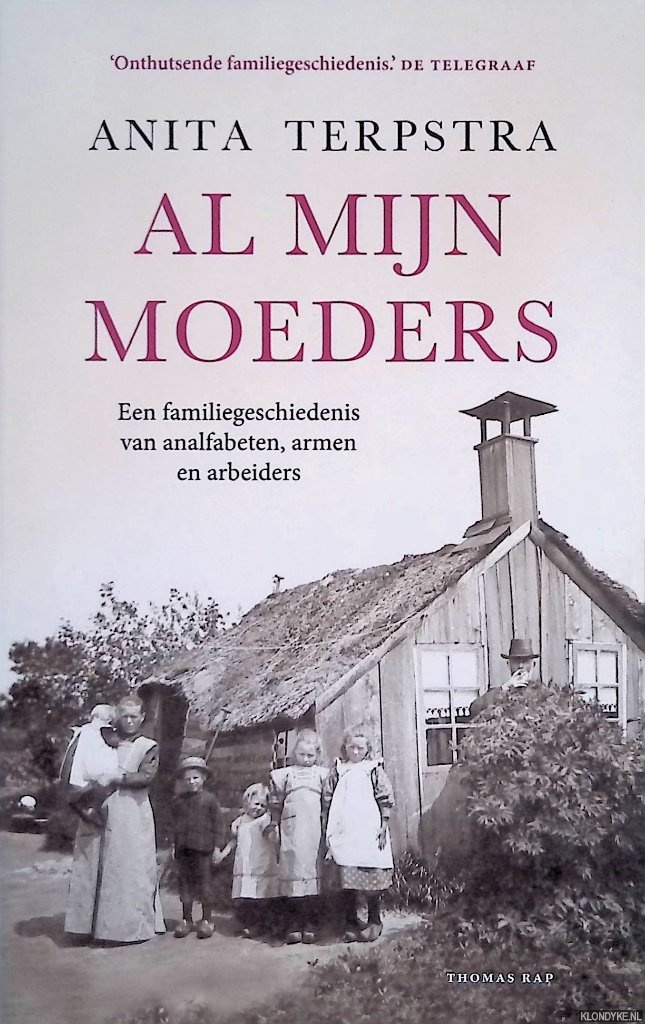 Terpstra, Anita - Al mijn moeders: Een familiegeschiedenis van analfabeten, armen en arbeiders
