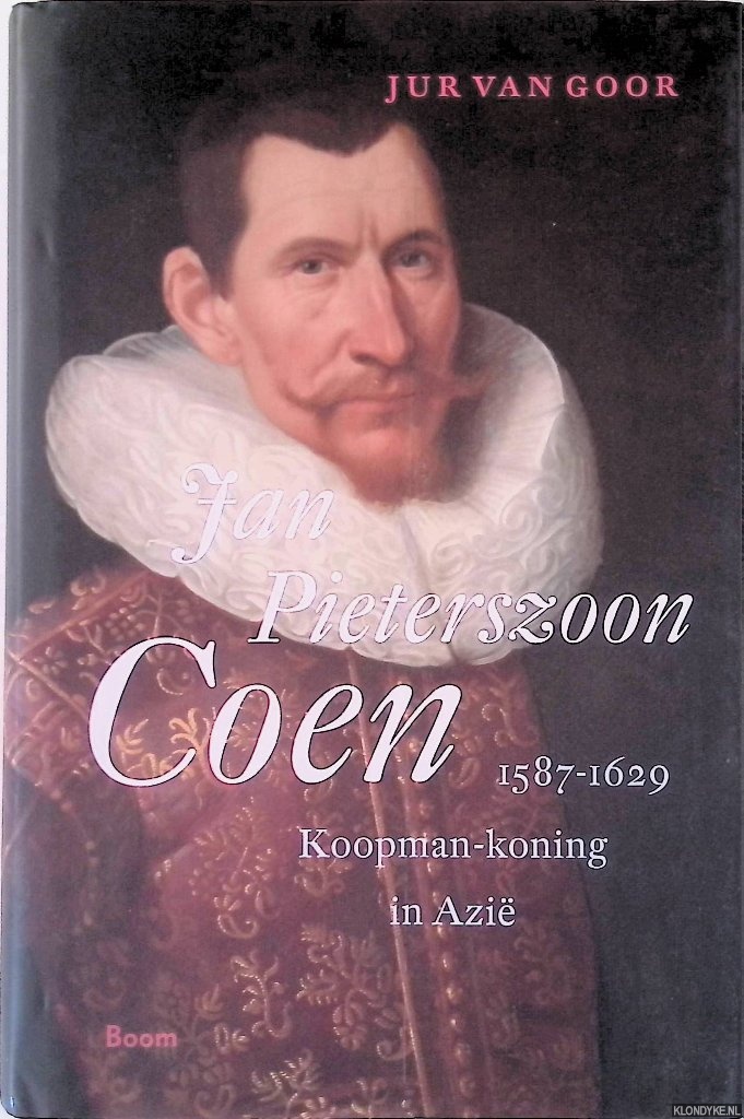 Goor, Jur van - Jan Pieterszoon Coen 1587-1629: Koopman-koning in Azi