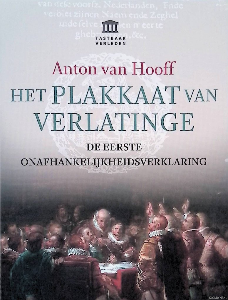 Hooff, Anton van - Het Plakkaat van Verlatinge: De eerste onafhankelijkheidsverklaring