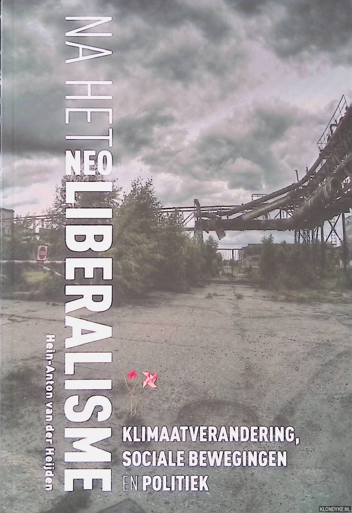 Heijden, Hein-Anton van der - Na het neoliberalisme: klimaatverandering, sociale bewegingen en politiek