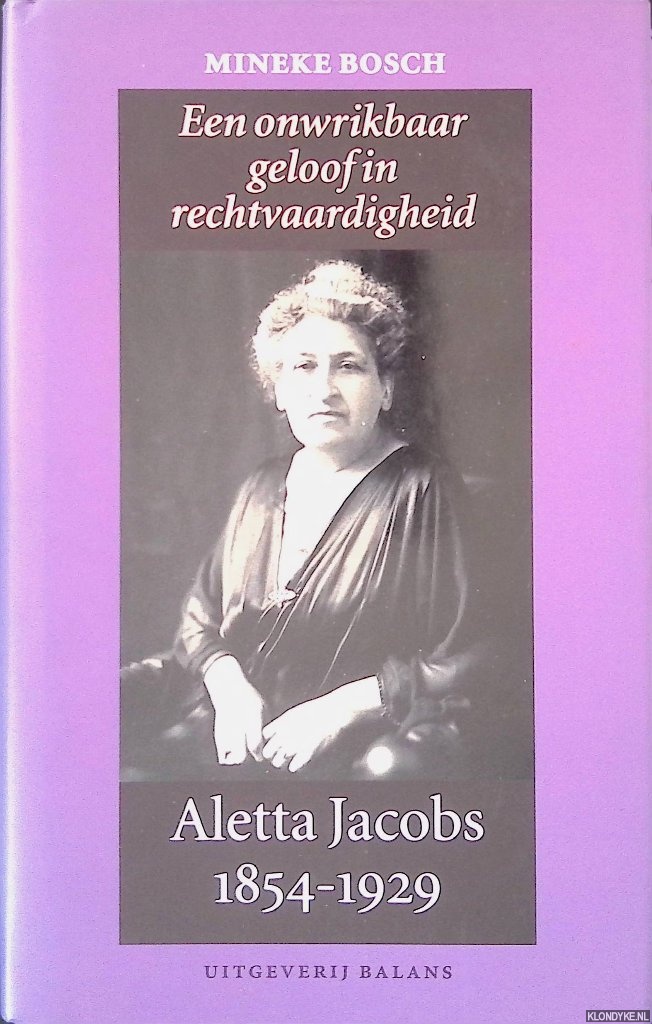 Bosch, Mineke - Aletta Jacobs 1854-1929: Een onwrikbaar geloof in rechtvaardigheid