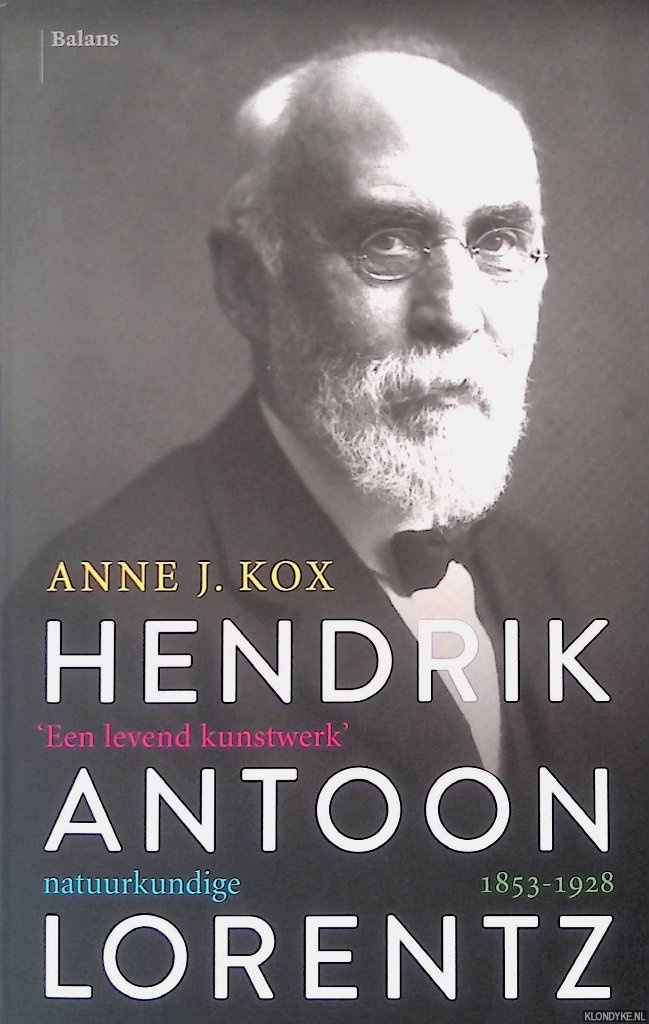 Kox, Anne J. - Hendrik Antoon Lorentz, natuurkundige (1853-1928): 'Een levend kunstwerk'