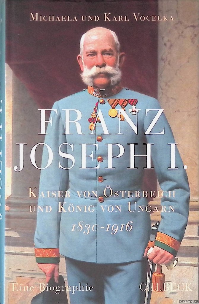 Vocelka, Michaela & Karl Vocelka - Franz Joseph I.: Kaiser von sterreich und Knig von Ungarn: eine Biographie