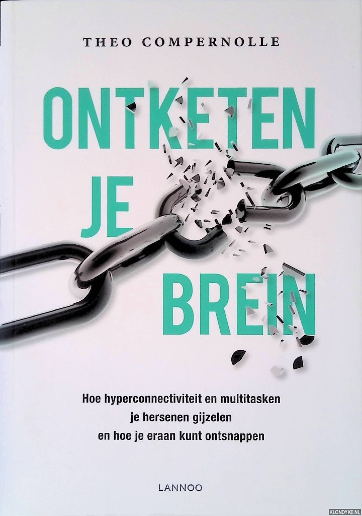 Compernolle, Theo - Ontketen je brein: Hoe hyperconnectiviteit en multitasking je hersenen gijzelen en hoe je eraan kunt ontsnappen